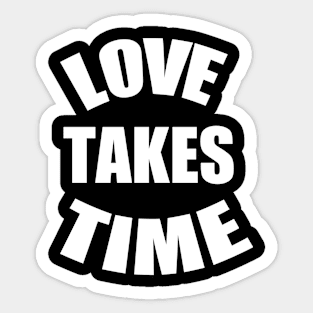 LOVE TAKES TIME Sticker